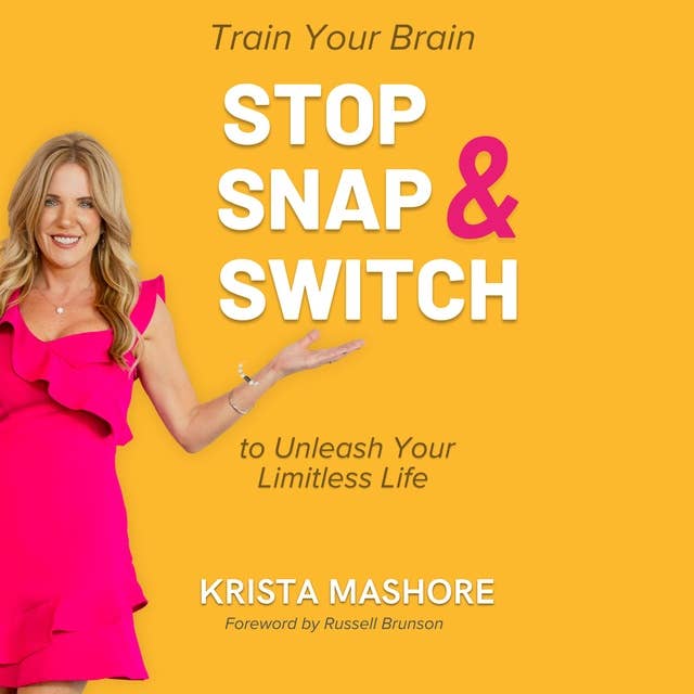 Stop, Snap, and Switch: Train Your Brain to Unleash Your Limitless Life