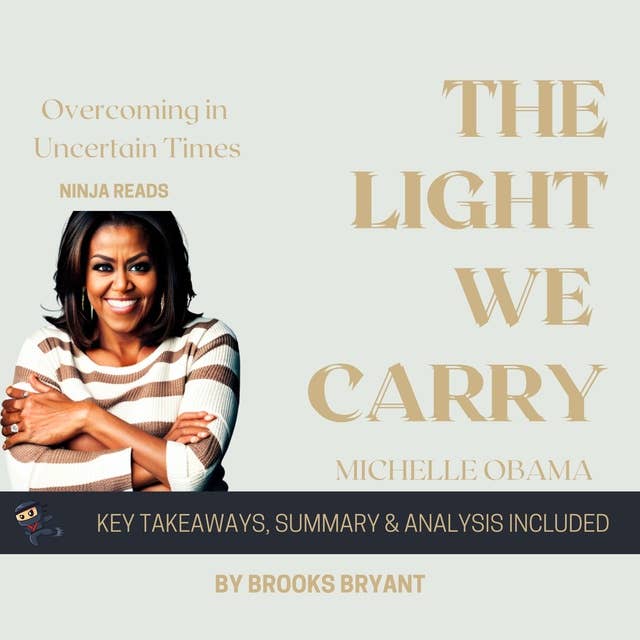 Summary: The Light We Carry: Overcoming in Uncertain Times by Michelle Obama: Key Takeaways, Summary & Analysis