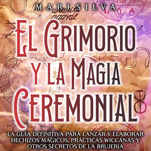 El Grimorio y la Magia Ceremonial: La guía definitiva para lanzar y elaborar hechizos mágicos, prácticas wiccanas y otros secretos de la brujería