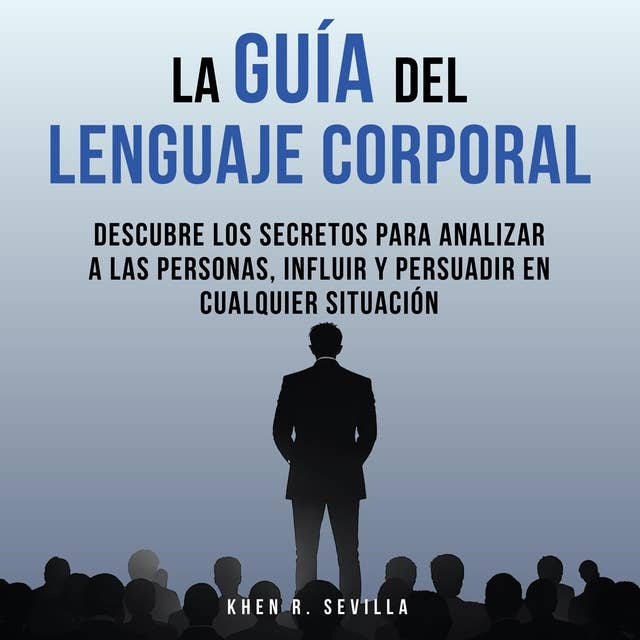 La Guía Del Lenguaje Corporal: Descubre Los Secretos Para Analizar A Las Personas, Influir Y Persuadir En Cualquier Situación
