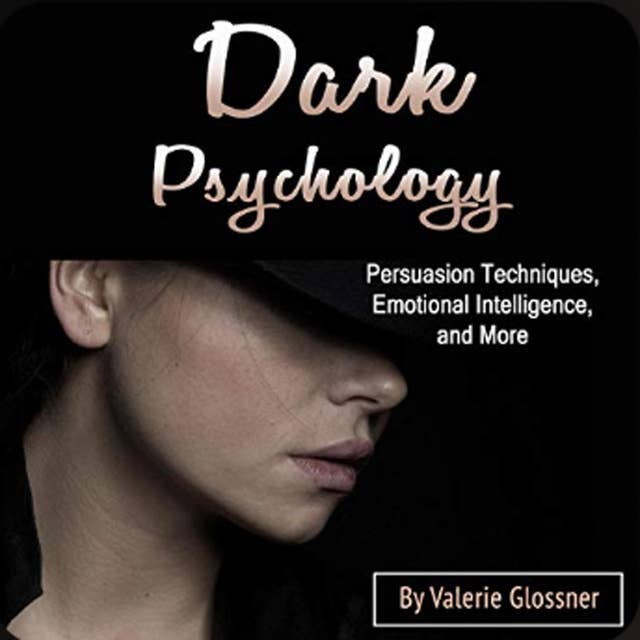 Dark Psychology: Persuasion Techniques, Emotional Intelligence, and More