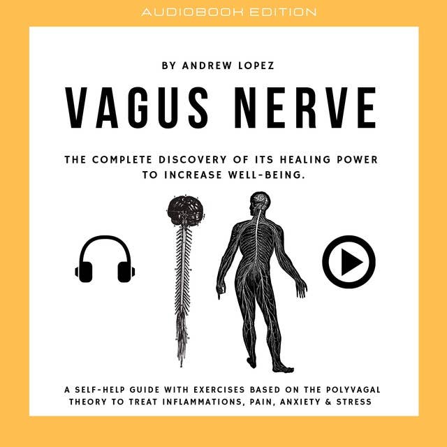 Vagus Nerve - The Complete Discovery Of It's Healing Power To Increase Well-Being: A Self-Help Guide With Exercises Based On The Polyvagal Theory To Treat Inflammations, Pain Anxiety and Stress