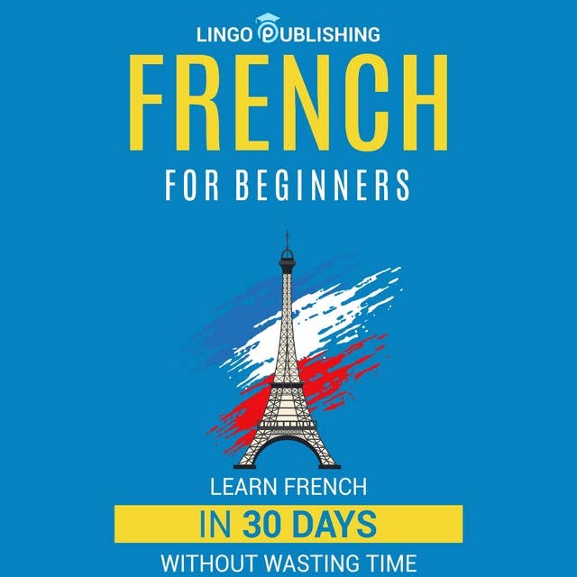 French for Beginners: Learn French in 30 Days Without Wasting Time