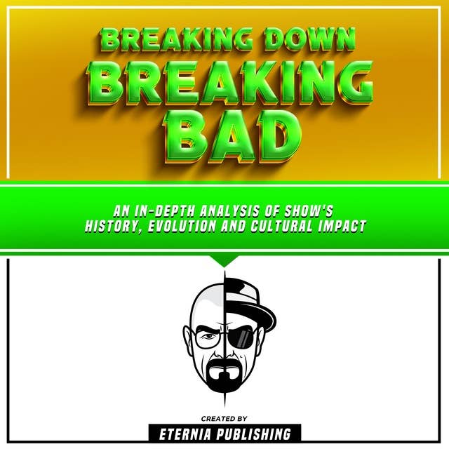 Breaking Down Breaking Bad: An In-Depth Analysis Of Show's History, Evolution, And Cultural Impact: (Unabridged)