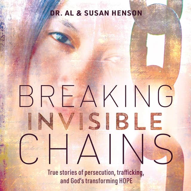 Breaking Invisible Chains: True stories of persecution, trafficking, and God’s transforming HOPE