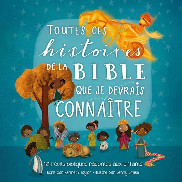 Toutes ces histoires de la Bible que je devrais connaître: 121 histoires bibliques racontées aux enfants