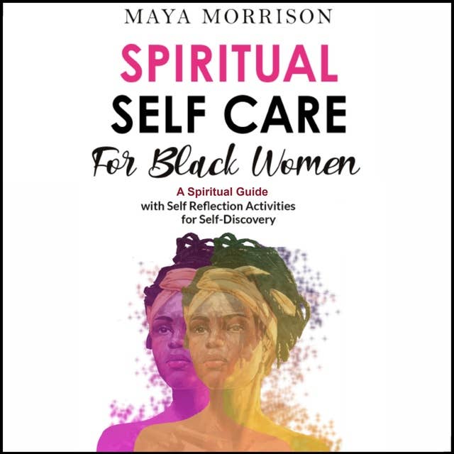 SPIRITUAL SELF CARE for BLACK WOMEN: A Spiritual Guide with Self Reflection Activities for Self-Discovery. Self-Care for Black Women Who Give All of Themselves