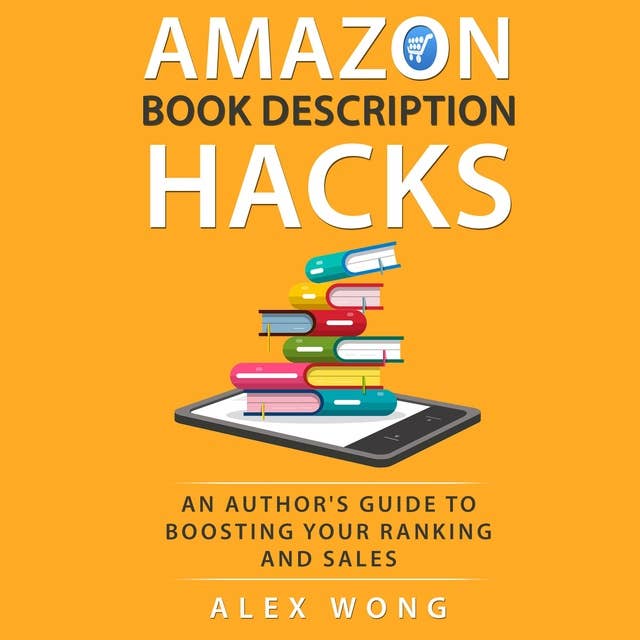 Amazon Book Description Hacks: An Author's Guide to Boosting Your Ranking and Sales