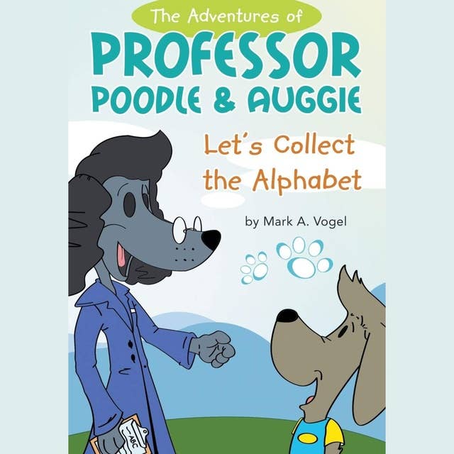 The Adventures of Professor Poodle & Auggie: Let's Collect the Alphabet