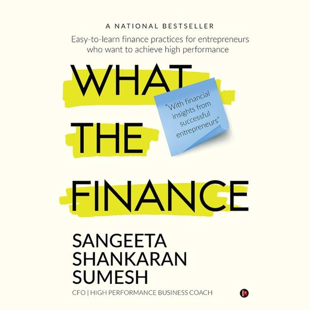 What the Finance: Easy-to-learn finance practices for entrepreneurs who want to achieve high performance