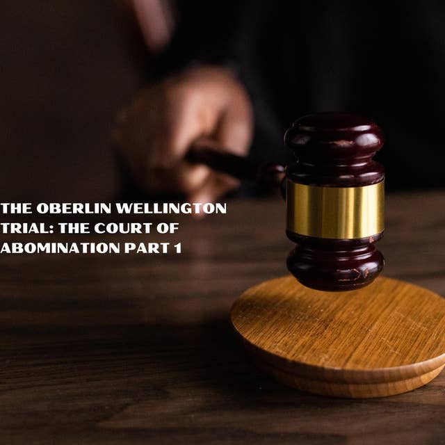 The Oberlin Wellington Trial: The Court of Abomination Part 1