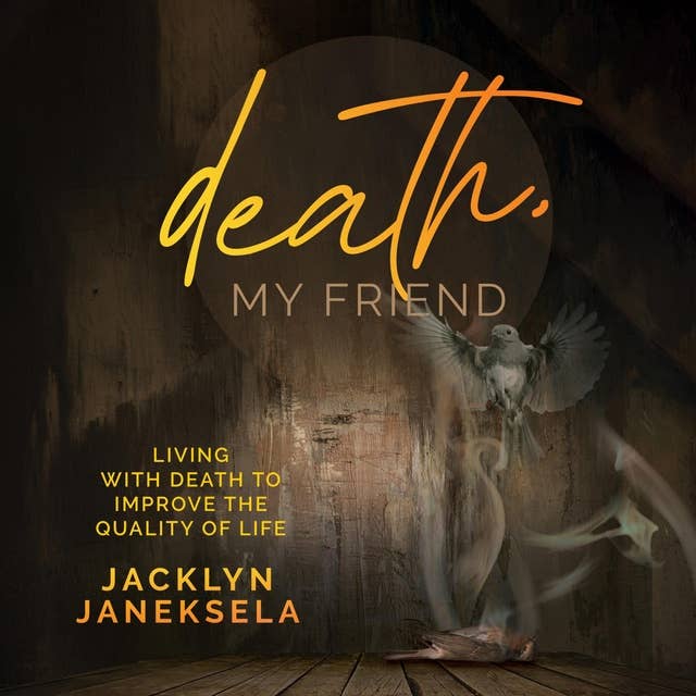 Death, My Friend: Living With Death To Improve The Quality Of Life