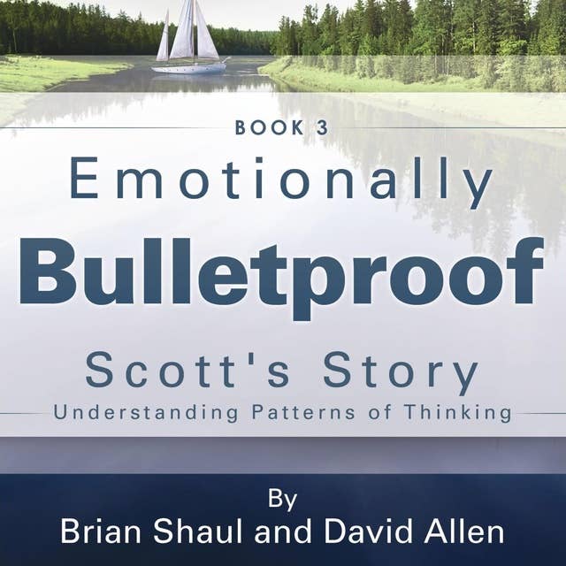 Emotionally Bulletproof Scott's Story - Book 3: Understanding Patterns of Thinking