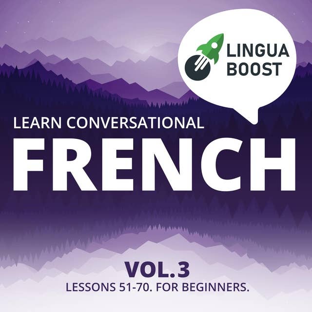 Learn Conversational French Vol. 3: Lessons 51-70. For beginners.