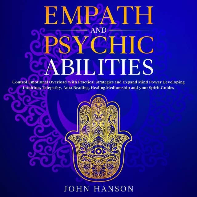 Empath and Psychic Abilities: Control Emotional Overload with Practical Strategies and Expand Mind Power Developing Intuition, Telepathy, Aura Reading, Healing Mediumship and your Spirit Guides