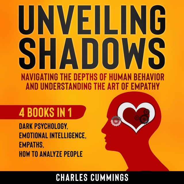 Unveiling Shadows - Navigating the Depths of Human Behavior: 4 Books in 1: Dark Psychology, Emotional Intelligence, Empaths, How to Analyze People: Navigating the Depths of Human Behavior and Understanding the Art of Empathy