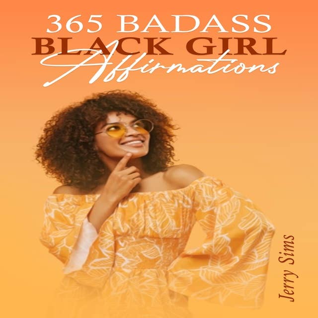 365 Badass Black Girl Affirmations: How Confident Women Can Use Their Positive Thinking to Achieve Their Goals (2022 Guide for Beginners)