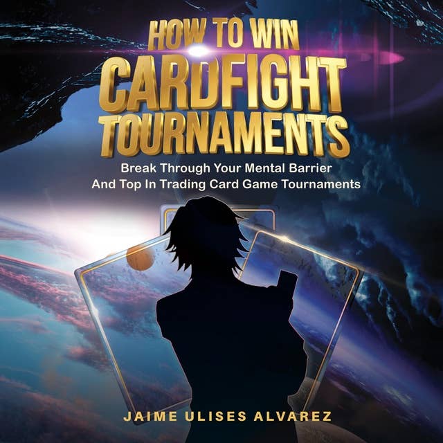How To Win Cardfight Tournaments: Break Through Your Mental Barrier And Top In Trading Card Game Tournaments