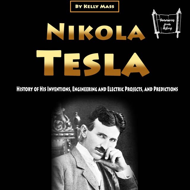 Nikola Tesla: History of His Inventions, Engineering and Electric Projects, and Predictions