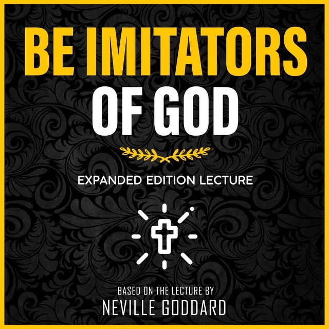 Be Imitators Of God: Expanded Edition Lecture (Unabridged)