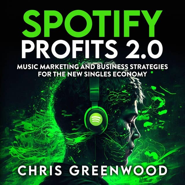 Spotify Profits 2.0: Music Marketing and Business Strategies For The New Singles Economy
