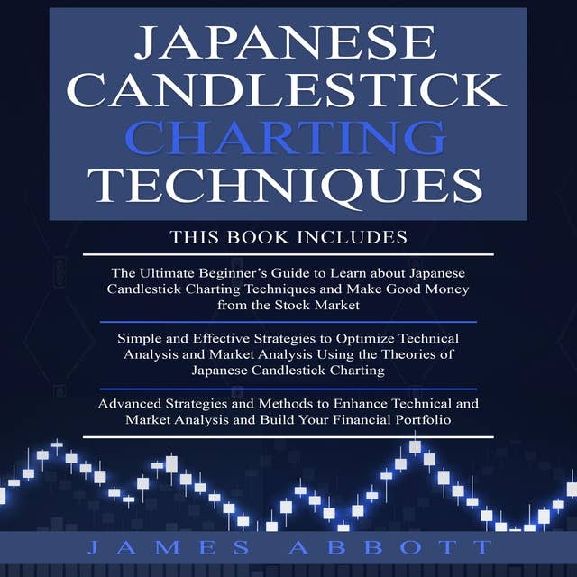 JAPANESE CANDLESTICK CHARTING TECHNIQUES: The Ultimate Beginner's Guide, Simple and Effective Strategies and Advanced strategies and methods