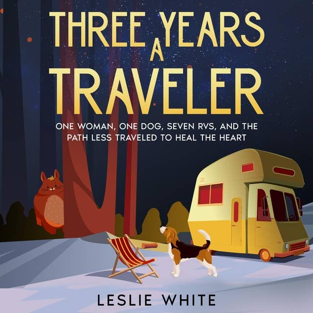 Three Years A Traveler: One woman, One Dog, Seven RVs, and the Path Less Traveled to Heal the Heart