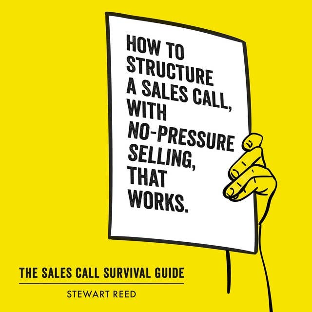 The Sales Call Survival Guide: How to Structure a Sales Call With No-Pressure Selling, That Works
