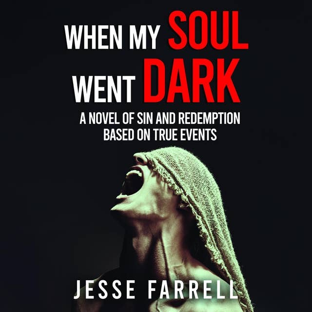 When My Soul Went Dark: A Novel of Sin and Redemption. Based on True Events