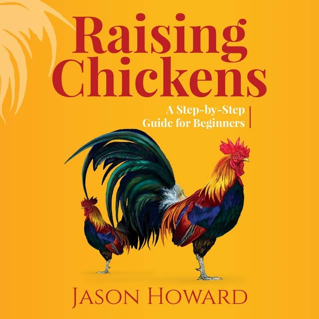 Raising Chickens: A Step-by-Step Guide for Beginners
