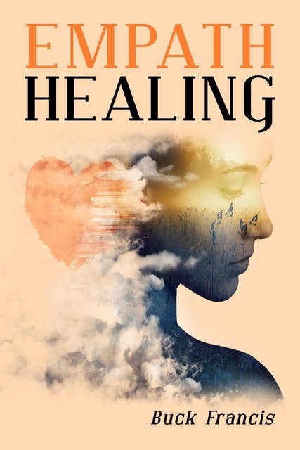 Empath Healing: Empaths' Self-Confidence Guide to Stop Absorbing Negative Energies, Overcome Fears, and Improve Intuition with Emotional Intelligence (2022 Edition for Beginners)