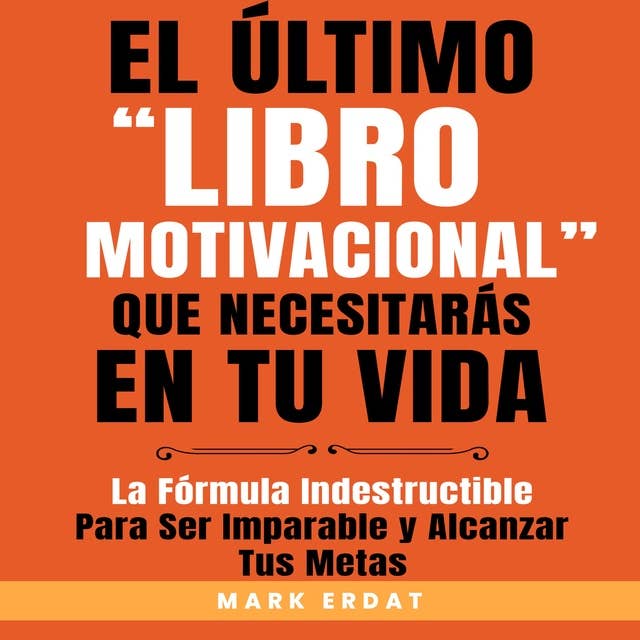 El último “libro motivacional” que necesitarás en tu vida: La fórmula indestructible para ser imparable y alcanzar tus metas