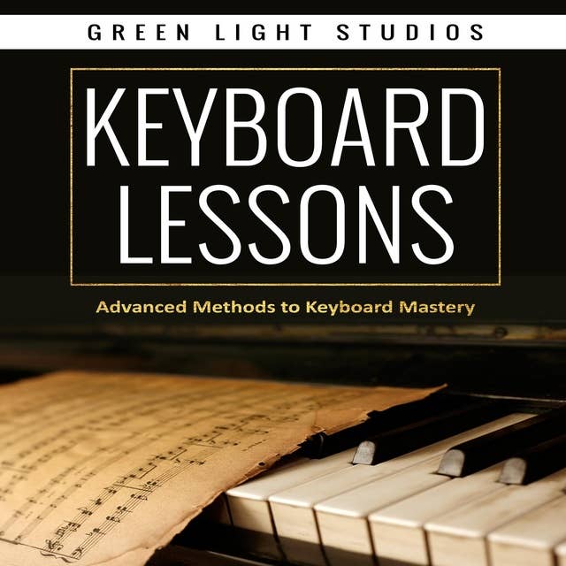 KEYBOARD LESSONS: Advanced Methods to Keyboard Mastery