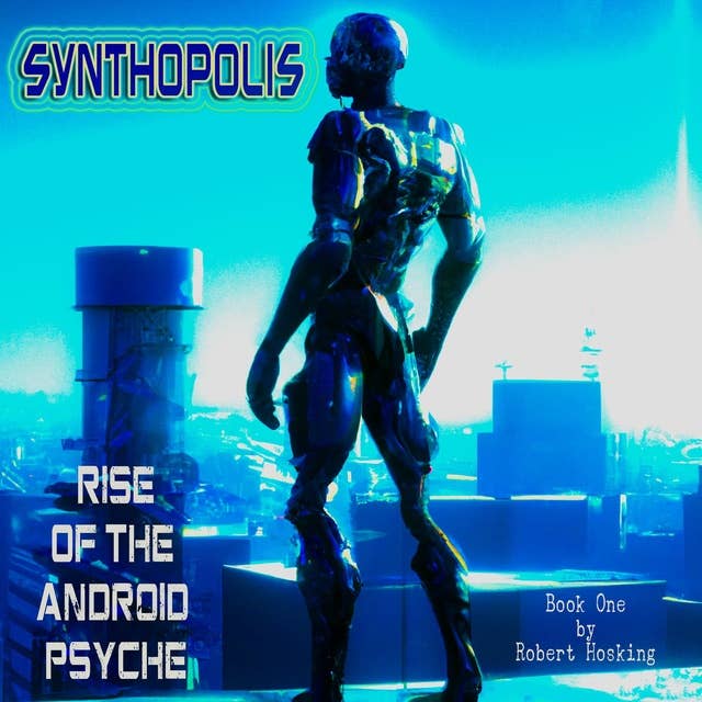 Synthopolis: Rise of the Android Psyche