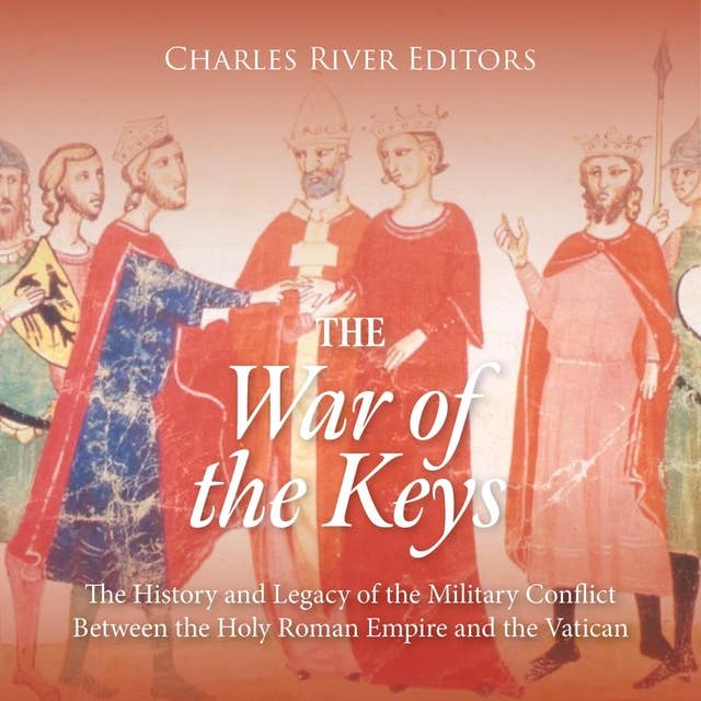 The War of the Keys: The History and Legacy of the Military Conflict Between the Holy Roman Empire and the Vatican