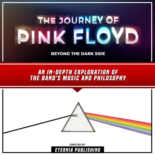 The Journey Of Pink Floyd: Beyond The Dark Side: An In-Depth Exploration Of The Band's Music And Philosophy (Unabridged)
