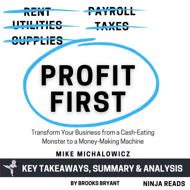 Summary: Profit First: Transform Your Business from a Cash-Eating Monster to a Money-Making Machine by Mike Michalowicz: Key Takeaways, Summary & Analysis