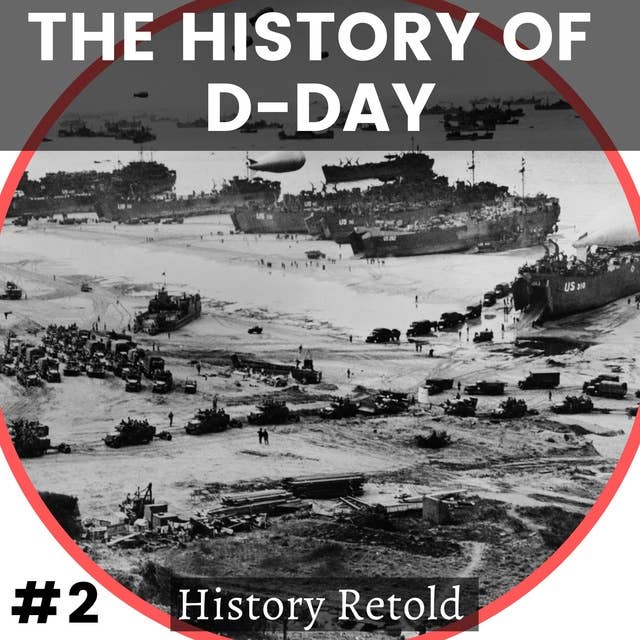 The History of D-Day: The Greatest Air, Land and Sea Operation of World War II