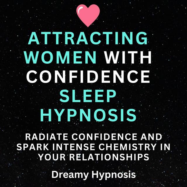Attracting Women with Confidence Sleep Hypnosis: Radiate Confidence and Spark Intense Chemistry in Your Relationships