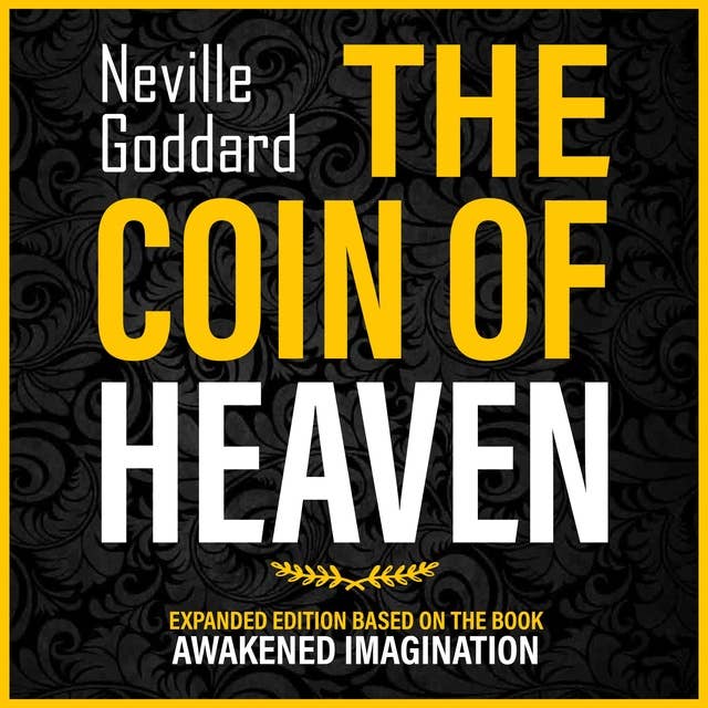 The Coin Of Heaven: Expanded Edition Based On The Book: Awakened Imagination (Unabridged)