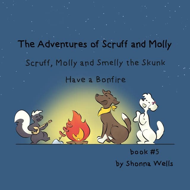 The Adventures of Scruff and Molly- Book #5: Scruff, Molly and Smelly the Skunk Have a Bonfire
