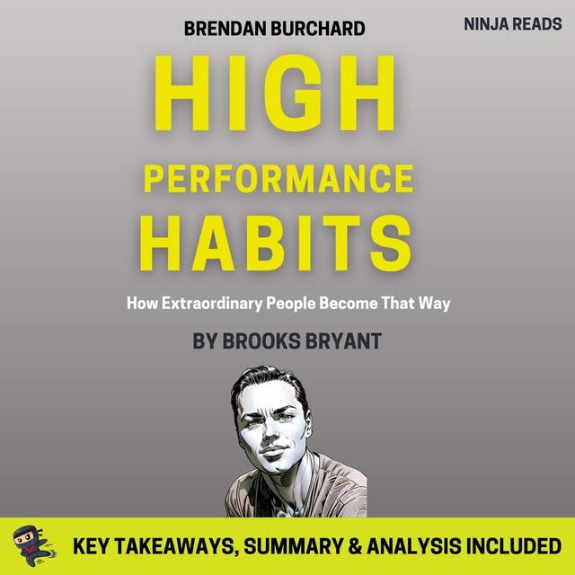 Summary: High Performance Habits: How Extraordinary People Become That Way by Brendan Burchard: Key Takeaways, Summary & Analysis