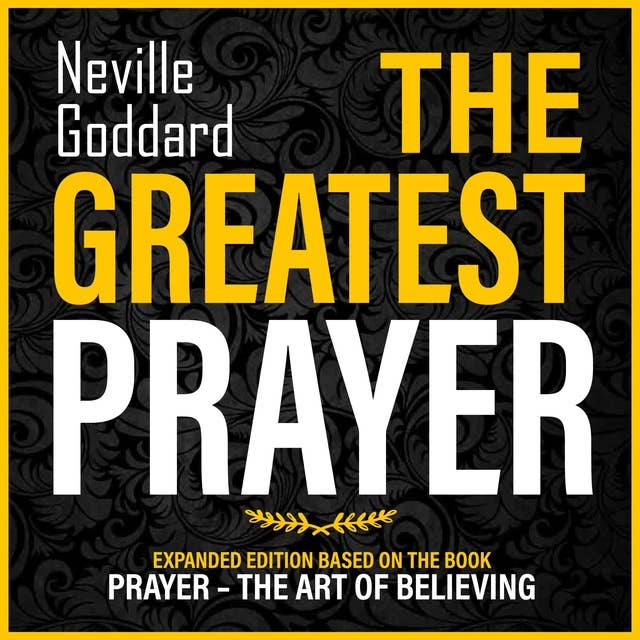 The Greatest Prayer: Expanded Edition Based On The Book: Prayer – The Art Of Believing (Unabridged)