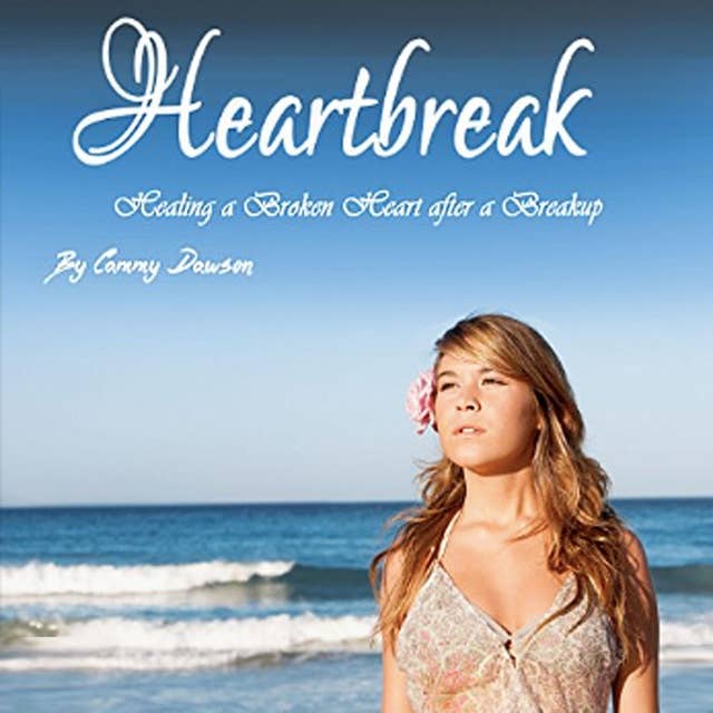 Heartbreak: Healing a Broken Heart After a Breakup