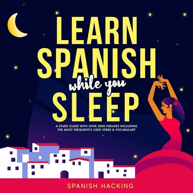 Learn Spanish While You Sleep - A Study Guide With Over 3000 Phrases Including The Most Frequently Used Verbs & Vocabulary