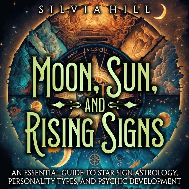 Moon, Sun, and Rising Signs: An Essential Guide to Star Sign Astrology, Personality Types, and Psychic Development