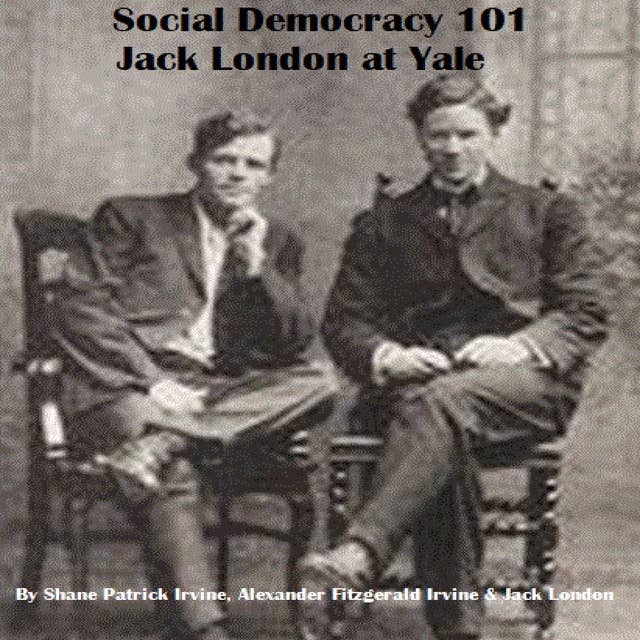 Social Democracy 101: Jack London at Yale: The Roots of Socialism in the United States