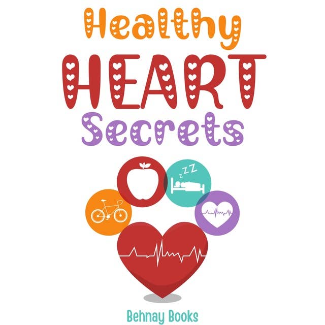 Healthy Heart Secrets: Discovering The Secrets To a Better Health