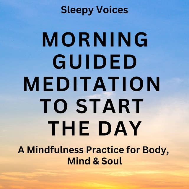 Morning Guided Meditation To Start the Day: A Mindfulness Practice for Body, Mind & Soul