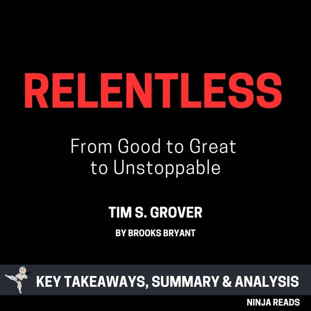 Summary: Relentless: From Good to Great to Unstoppable by Tim S. Grover: Key Takeaways, Summary & Analysis